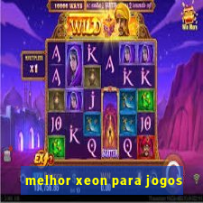 melhor xeon para jogos